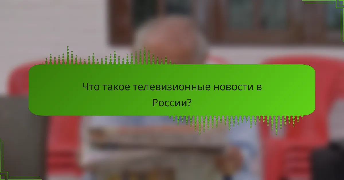 Что такое телевизионные новости в России?