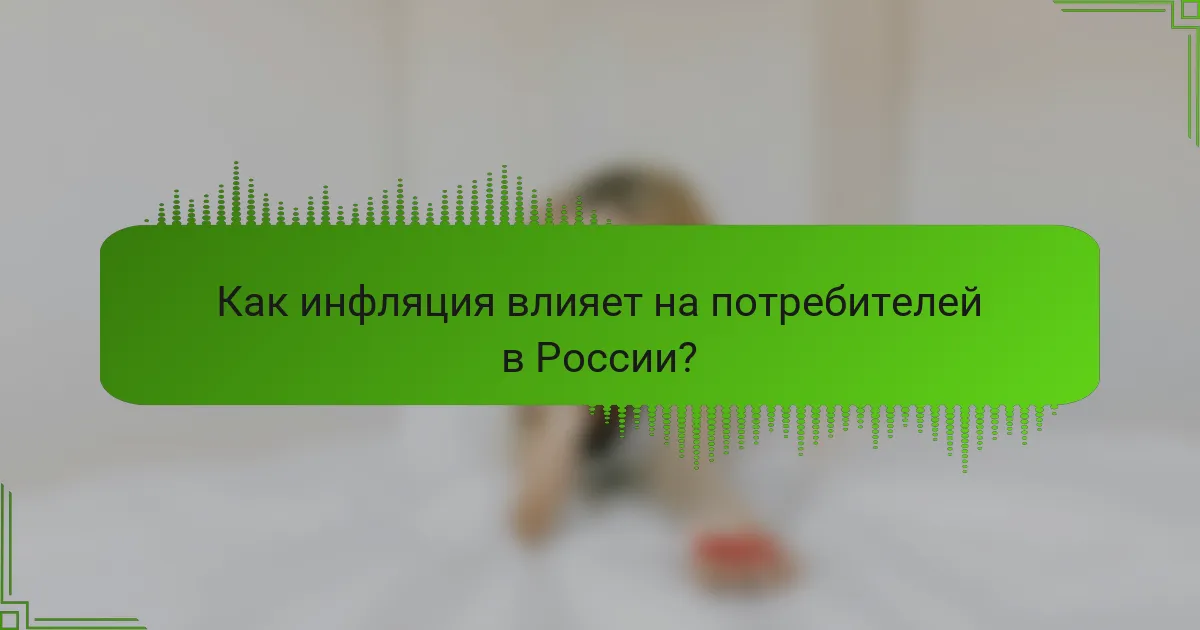 Как инфляция влияет на потребителей в России?