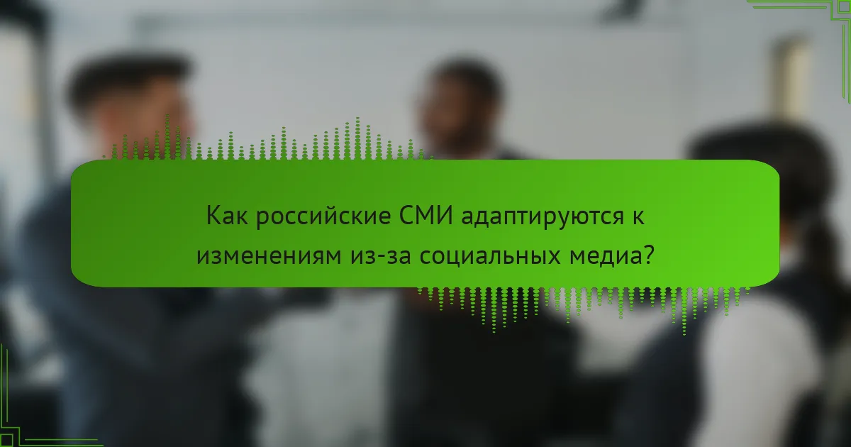 Как российские СМИ адаптируются к изменениям из-за социальных медиа?