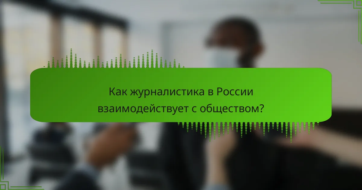 Как журналистика в России взаимодействует с обществом?
