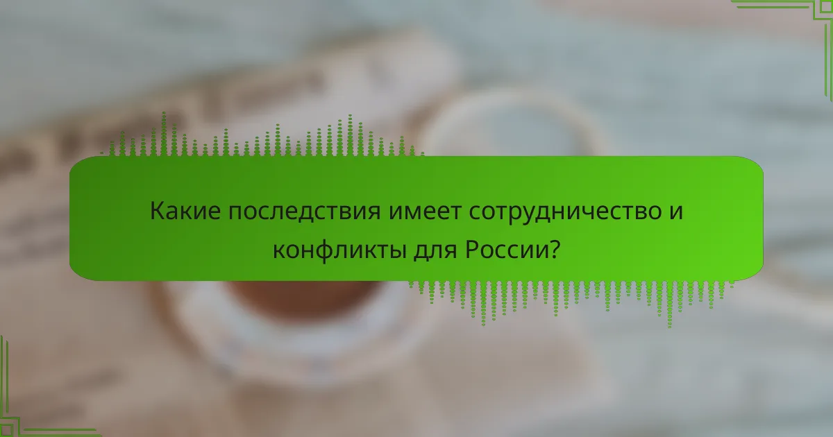 Какие последствия имеет сотрудничество и конфликты для России?
