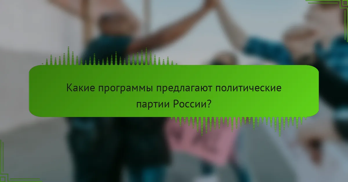 Какие программы предлагают политические партии России?