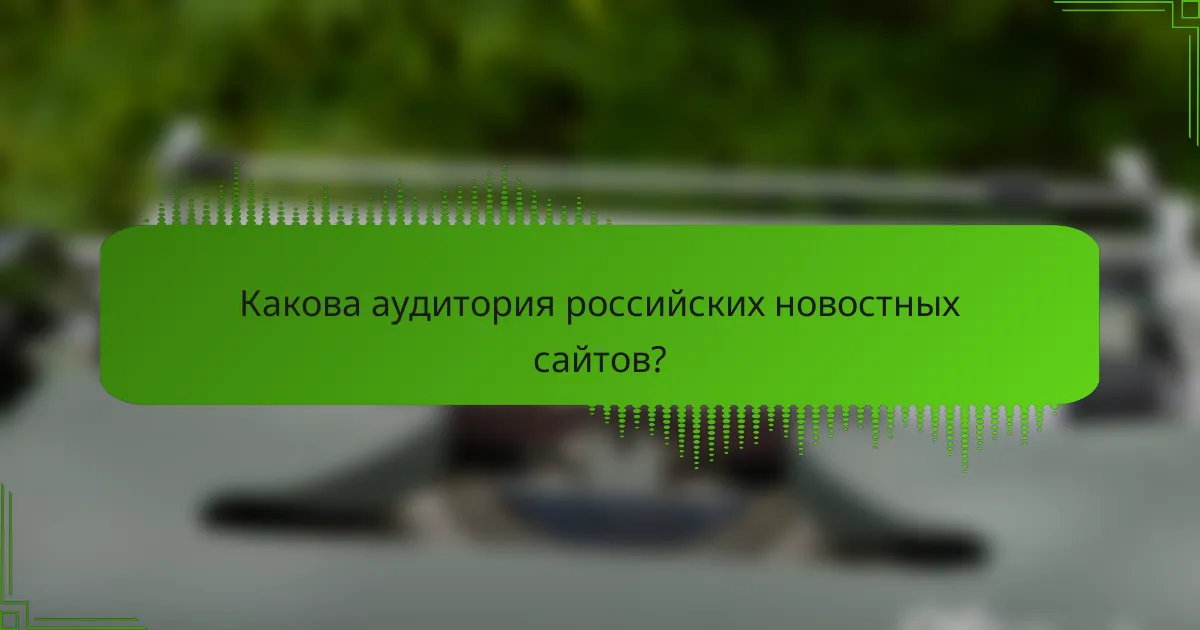 Какова аудитория российских новостных сайтов?