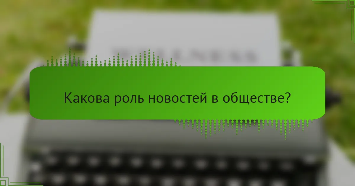 Какова роль новостей в обществе?