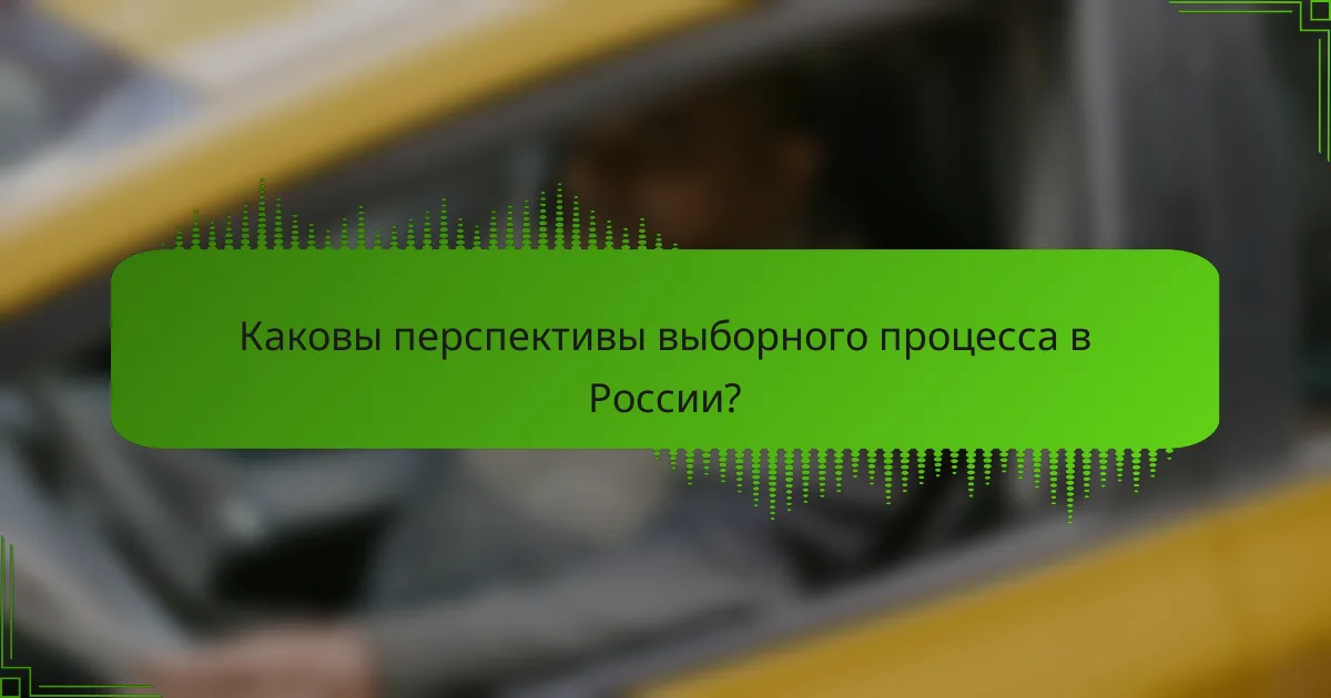 Каковы перспективы выборного процесса в России?