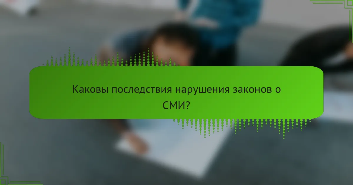 Каковы последствия нарушения законов о СМИ?